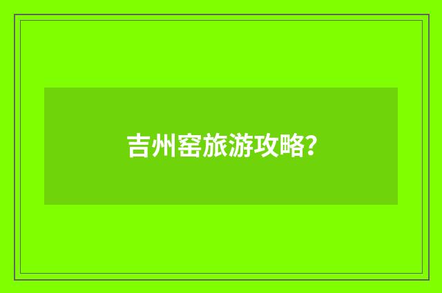 吉州窑旅游攻略?
