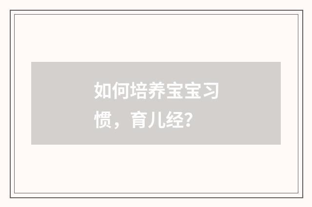 如何培养宝宝习惯，育儿经？