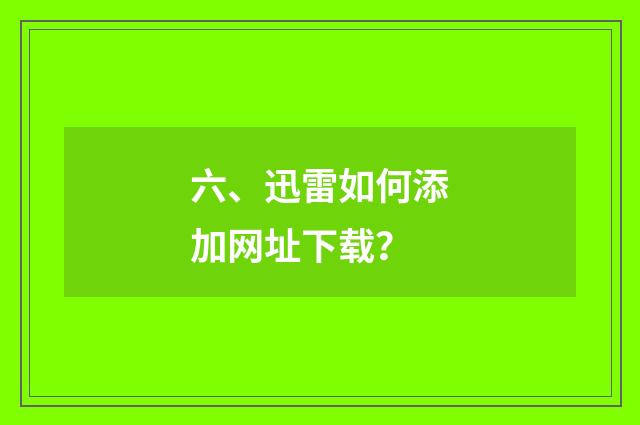 六、迅雷如何添加网址下载？