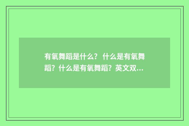 有氧舞蹈是什么? 什么是有氧舞蹈?什么是有氧舞蹈?英文双语对照