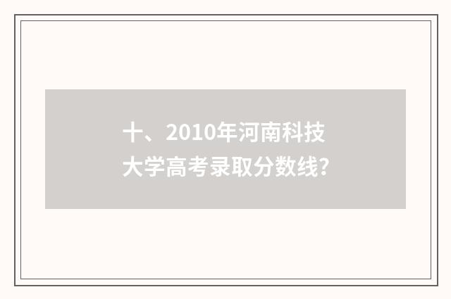 十、2010年河南科技大学高考录取分数线?