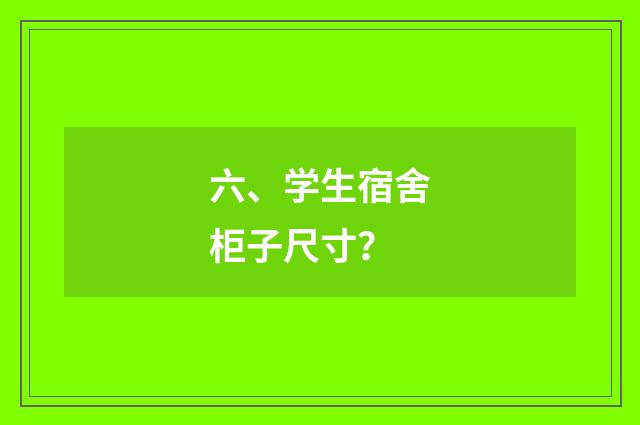 六、学生宿舍柜子尺寸？