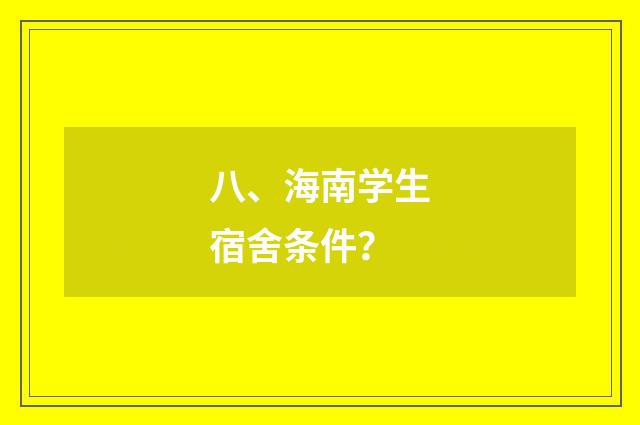 八、海南学生宿舍条件？