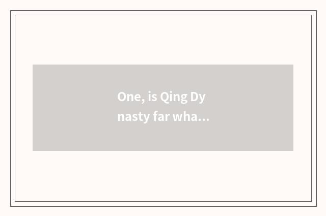 One, is Qing Dynasty far what delicious cate to have?