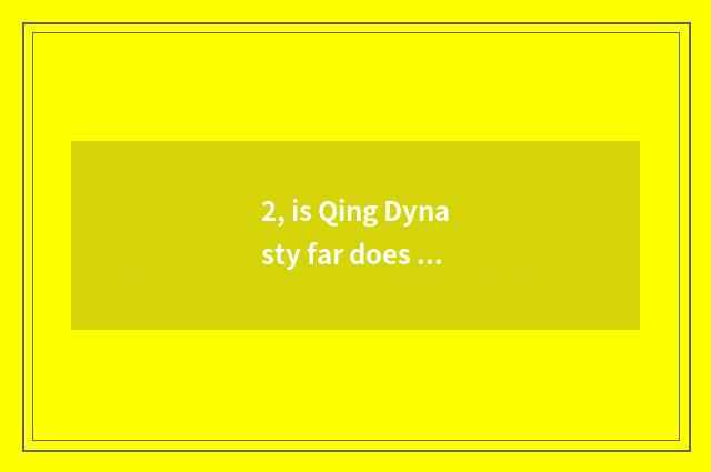 2, is Qing Dynasty far does that have cate?