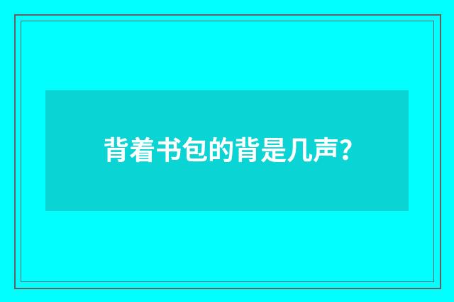 背着书包的背是几声?