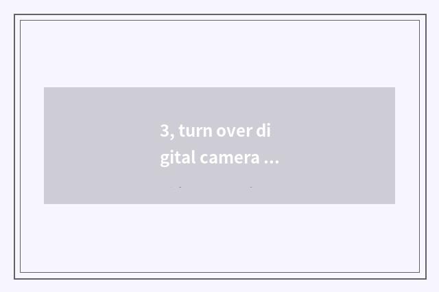 3, turn over digital camera kinescope what to disadvantage there is with sheet?