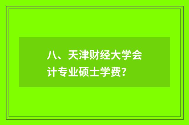 八、天津财经大学会计专业硕士学费?