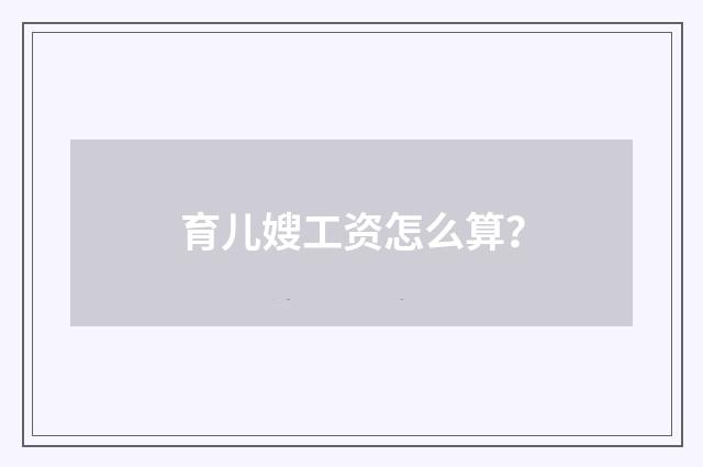 育儿嫂工资怎么算?