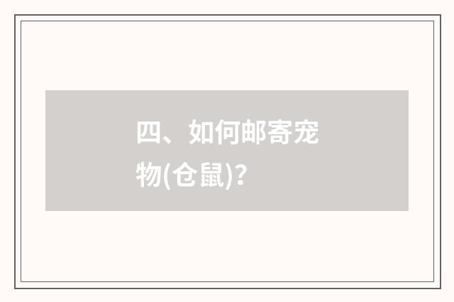 四、如何邮寄宠物(仓鼠)?
