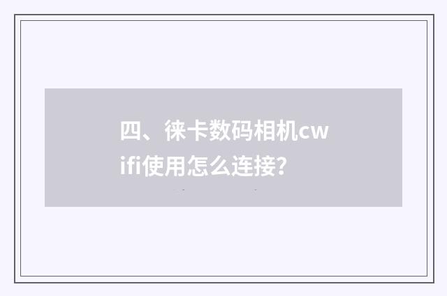四、徕卡数码相机cwifi使用怎么连接?