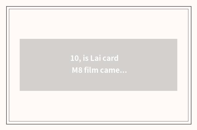 10, is Lai card M8 film camera or digital camera?