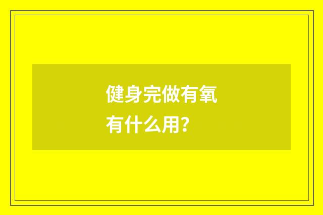 健身完做有氧有什么用？