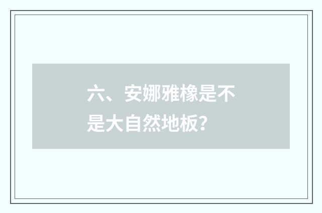 六、安娜雅橡是不是大自然地板？