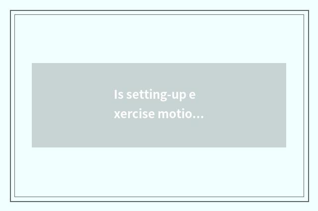Is setting-up exercise motion there is oxygen?