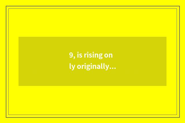 9, is rising only originally is showing three-year institution of higher learnin