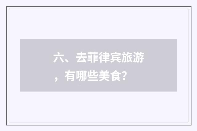 六、去菲律宾旅游，有哪些美食？