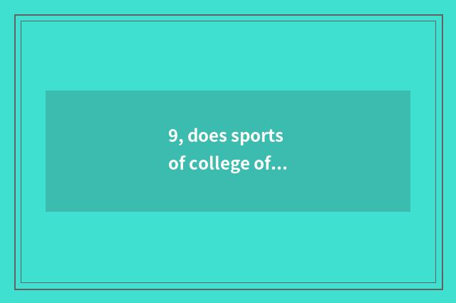 9, does sports of college of normal school of Jiangxi science and technology adm