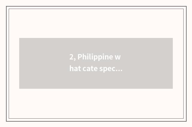 2, Philippine what cate special local product is there?