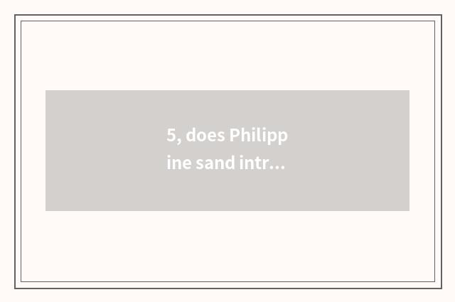 5, does Philippine sand introduce?