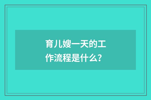 育儿嫂一天的工作流程是什么?