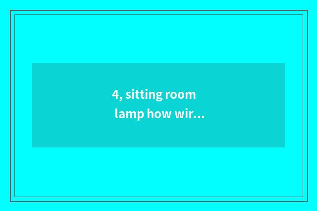 4, sitting room lamp how wiring? What does installation of sitting room lamp not