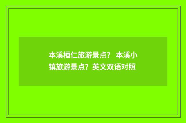 本溪桓仁旅游景点？ 本溪小镇旅游景点？英文双语对照