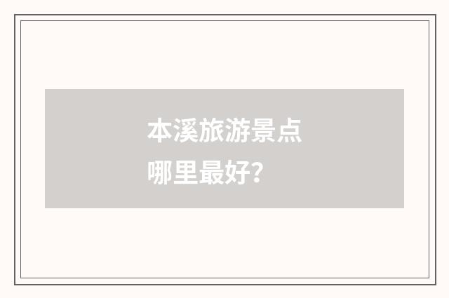 本溪旅游景点哪里最好?