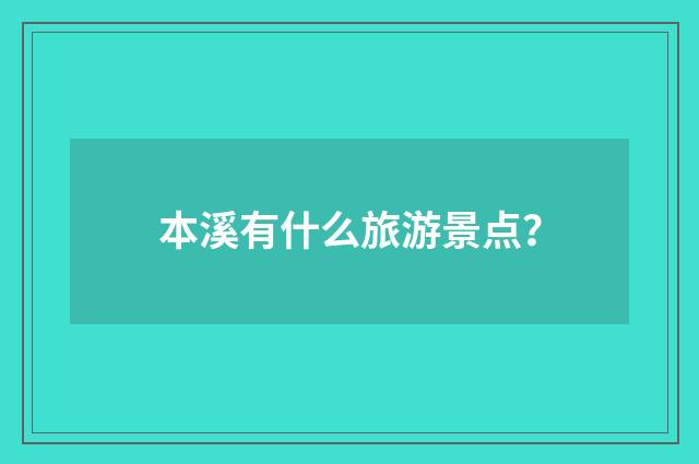 本溪有什么旅游景点?