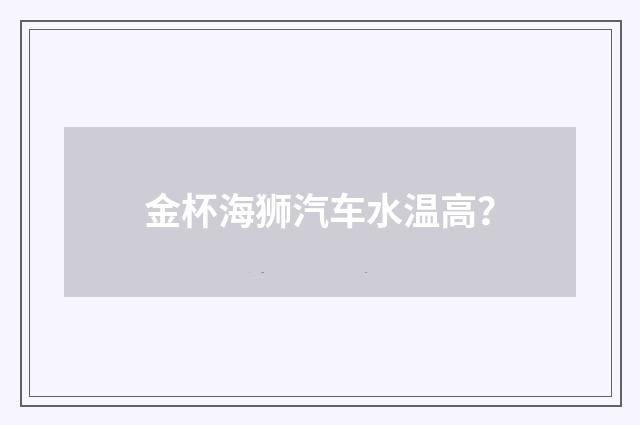 金杯海狮汽车水温高?