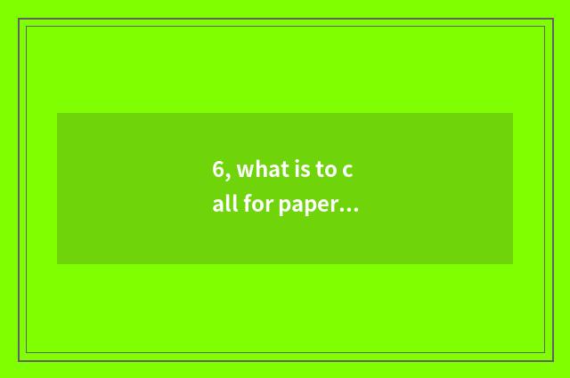 6, what is to call for paper how to call for paper to write junior high school?