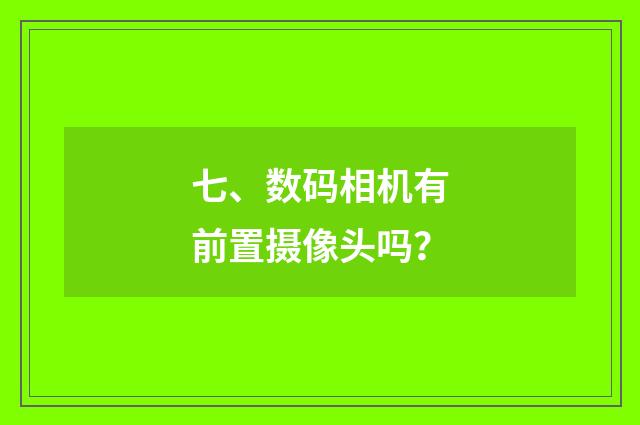 七、数码相机有前置摄像头吗？