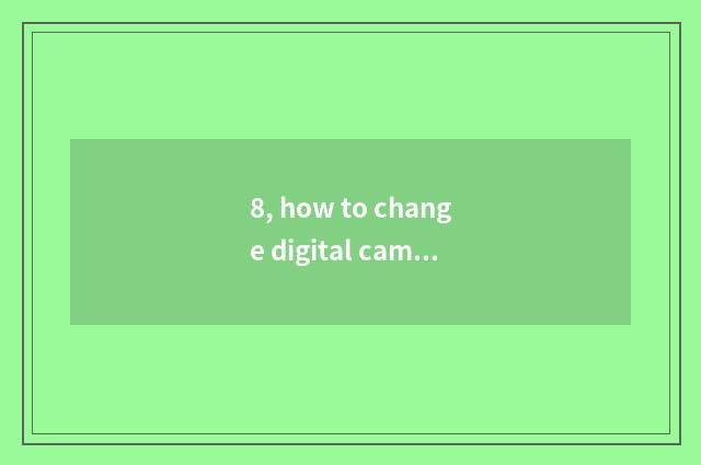 8, how to change digital camera to photograph like the head?