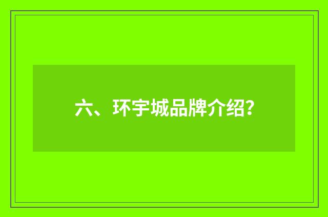 六、环宇城品牌介绍?
