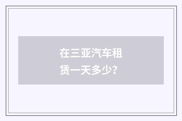 在三亚汽车租赁一天多少？