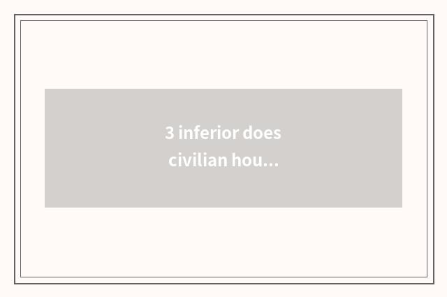 3 inferior does civilian house rent the price for a long time?