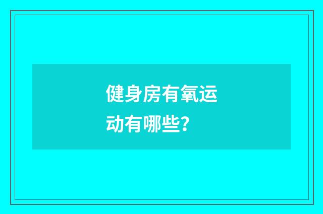 健身房有氧运动有哪些?