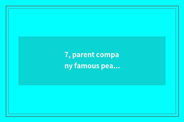 7, parent company famous peaceful?
