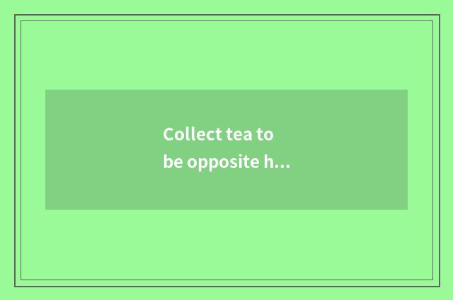 Collect tea to be opposite healthy profit