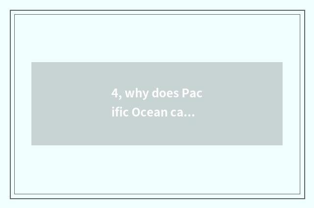 4, why does Pacific Ocean call Pacific Ocean?