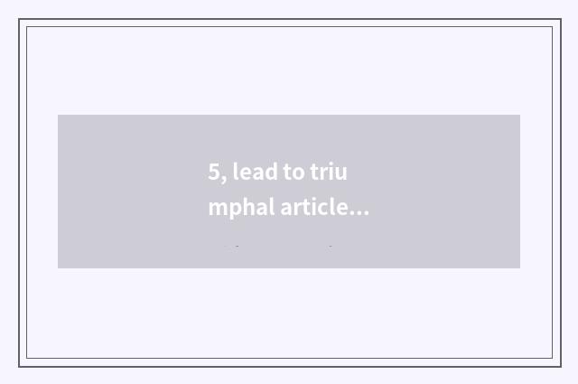 5, lead to triumphal article table?