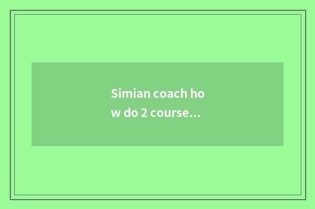 Simian coach how do 2 course sign up first?