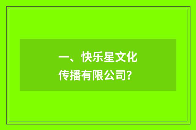 一、快乐星文化传播有限公司?