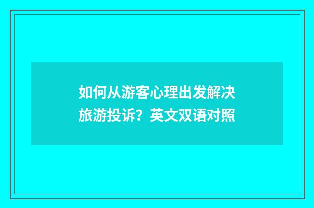 如何从游客心理出发解决旅游投诉?英文双语对照