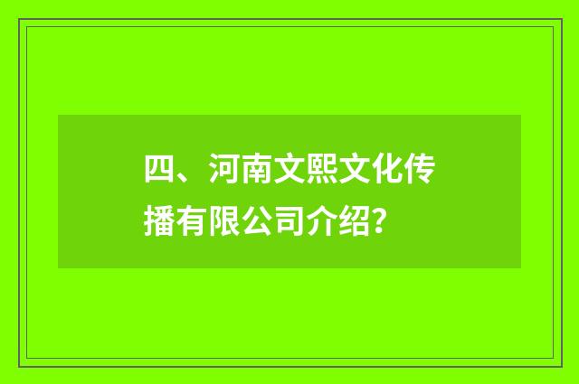 四、河南文熙文化传播有限公司介绍？