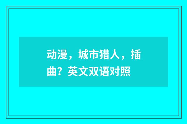 动漫,城市猎人,插曲?英文双语对照
