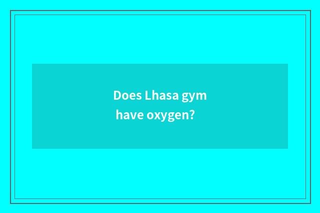 Does Lhasa gym have oxygen?
