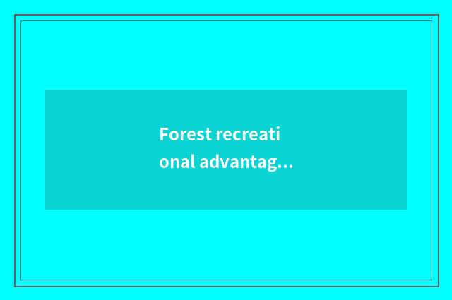 Forest recreational advantage