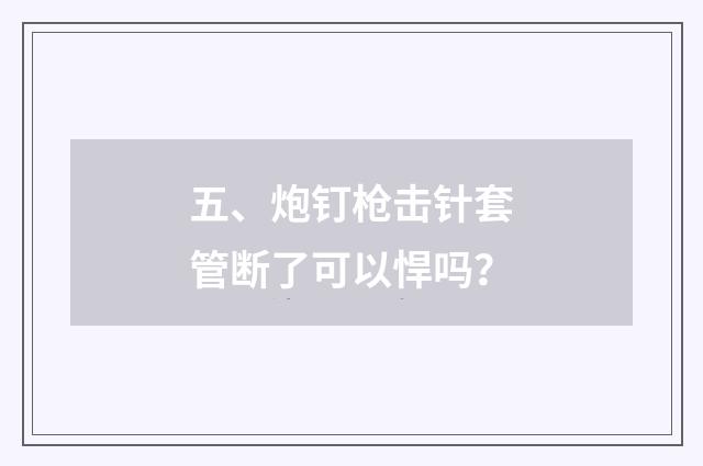 五、炮钉枪击针套管断了可以悍吗?