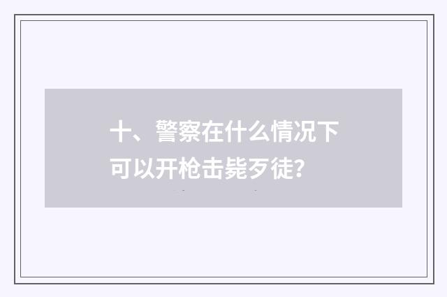 十、警察在什么情况下可以开枪击毙歹徒?